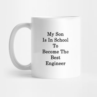 My Son Is In School To Become The Best Engineer Mug